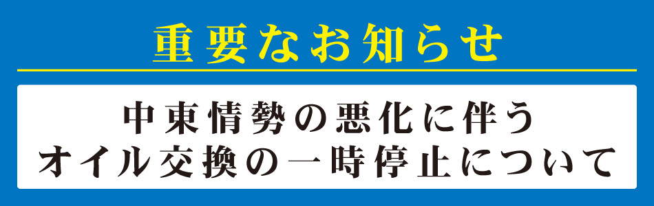 重要なお知らせ 中東情勢の悪化に伴うオイル交換の一時停止について